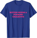 Kitten Needs A F*cking Cigarette Funny Cat Joke Cat Meme T-Shirt