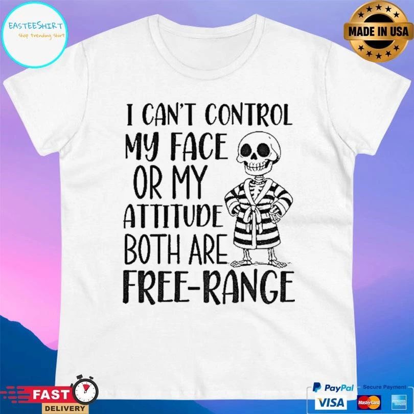 Skeleton I Can’t Control My Face Or My Attitude Both Are Free Range T-shirts