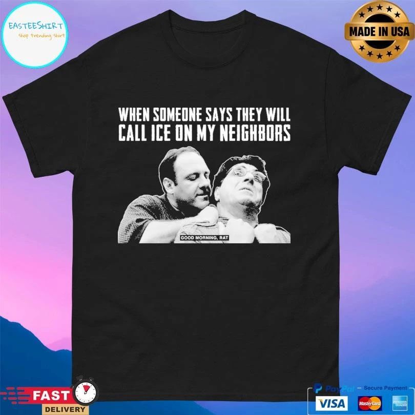 When Someone Says They Will Call Ice On My Neighbors Good Morning Rat T-shirts