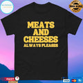 Meats And Cheeses Always Pleases T-shirts