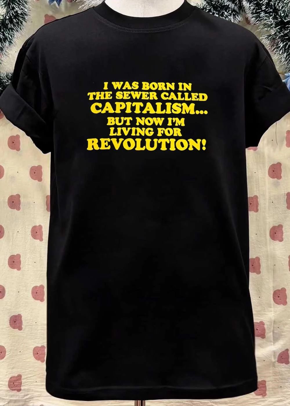 Protest Apparel I Was Born in the Sewer Called Capitalism Living for Revolution T-Shirt