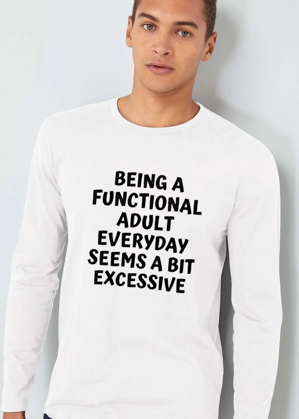 Being A Functional Adult Everyday Seems Bit Excessive Bold Typography Text Statement shirt