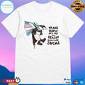 Trans People Are Not The Reason Your Life Sucks T-shirts