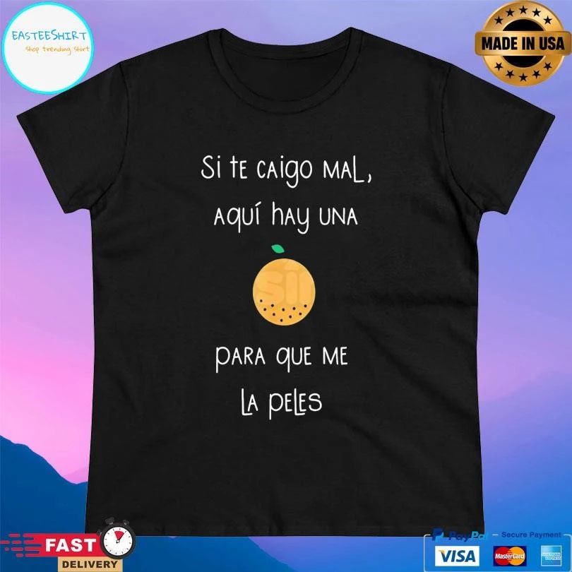 Si Te Caigo Mal Aquí Hay Una Para Que Me La Peles T-shirts