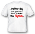 Another days has passed that i didnt use algebra funny humor black or white tee