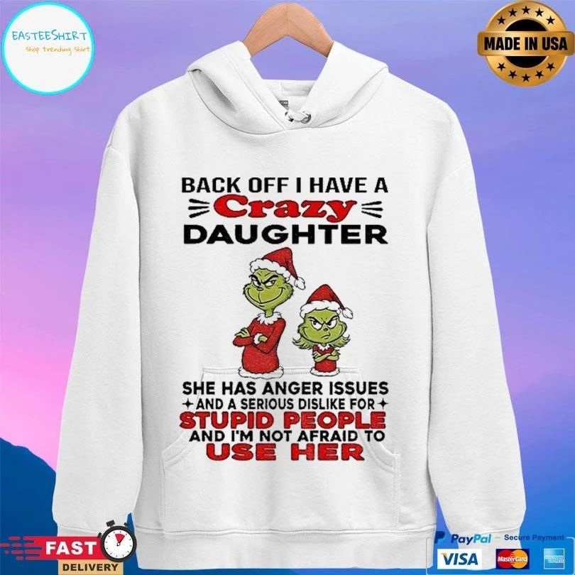 Grinch Santa Back Off I Have A Crazy Daughter She Has Anger Issues And A Serious Dislike For Stupid People And I’m Not Afraid To Use Her T-shirts