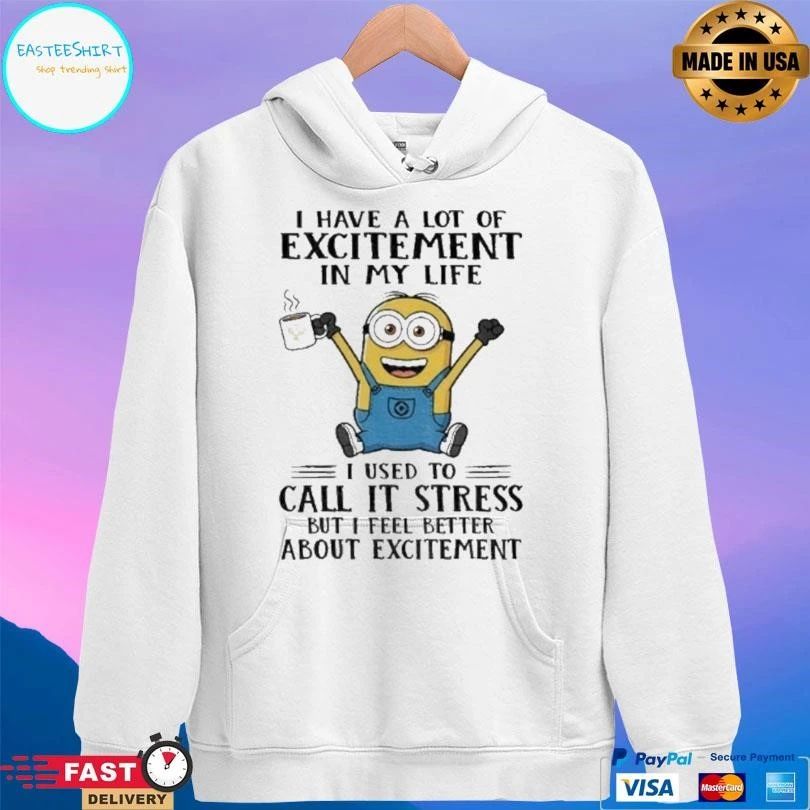 Minion I Have A Lot Of Excitement In My Life I Used To Call It Stress But I Feel Better About Excitement T-shirts