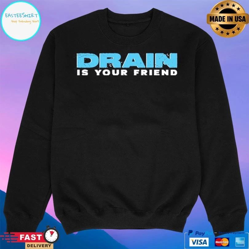 Drain Is Your Friend 2026 T-shirts