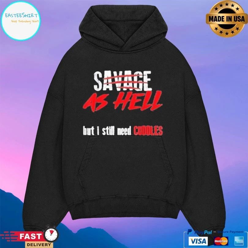 Savage As Hell But I Still Need Cuddles T-shirts
