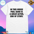 In This House Paul Dano Is A Great Actor End Of Story T-shirts