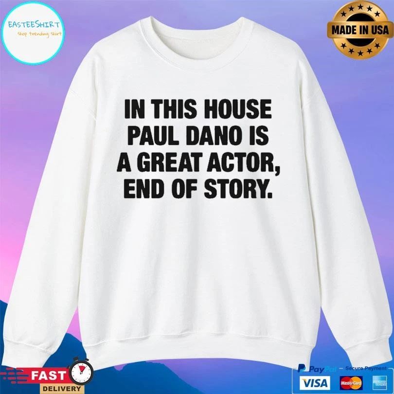In This House Paul Dano Is A Great Actor End Of Story T-shirts