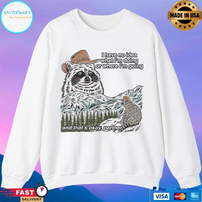 I Have No Idea What I’m Doing Or Where I’m Going And That’s Okay Partner T-shirts