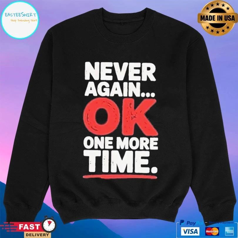 Never Again Ok One More Time T-shirts