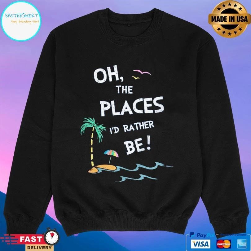 Oh The Places I’d Rather Be T-shirts