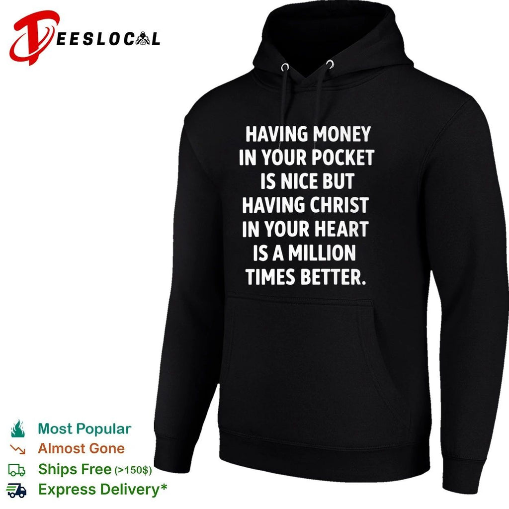Having Money in Your Pocket Is Nice but Having Christ in Your Heart Is Better T-shirt
