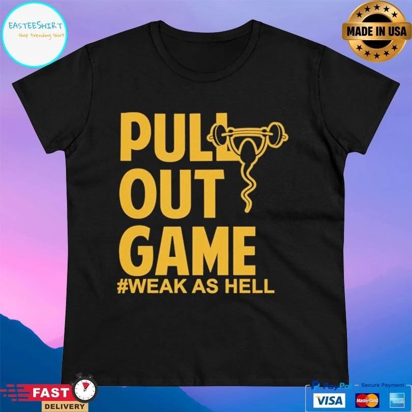 Pull Out Game Weak As Hell T-shirts