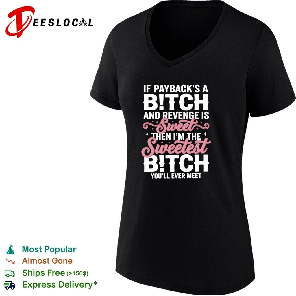 If Payback Is a Bitch and Revenge Is Sweet Then I Am the Sweetest Bitch You Will Ever Meet T-shirt