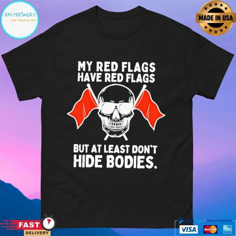 Skull My Red Flags Have Red Flags But At Least Don’t Hide Bodies T-shirts