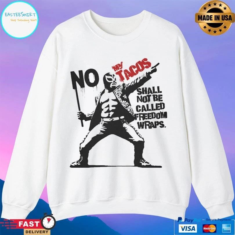 No My Tacos Shall Not Be Called Freedom Wraps T-shirts