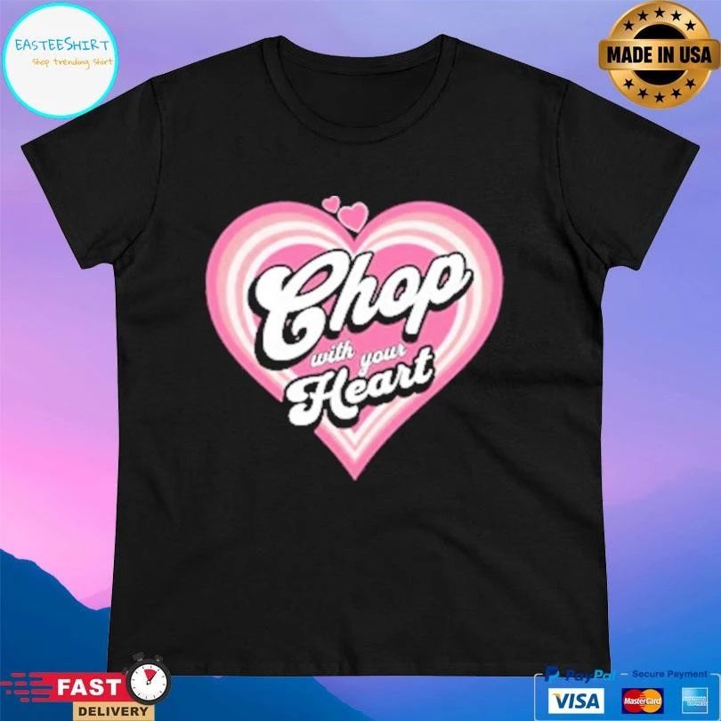 Chop With Your Heart T-shirts