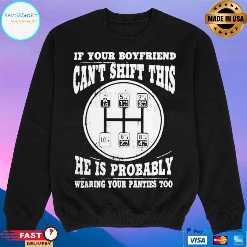 If Your Boyfriend Can’t Shift This He Is Probably Wearing Your Panties Too T-shirts