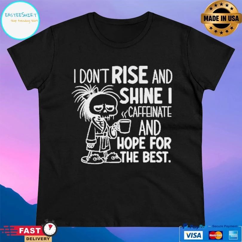 Skeleton I Don’t Rise And Shine I Caffeinate And Hope For The Best T-shirts