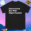 Introverted But Will Fight Fascists T-shirts