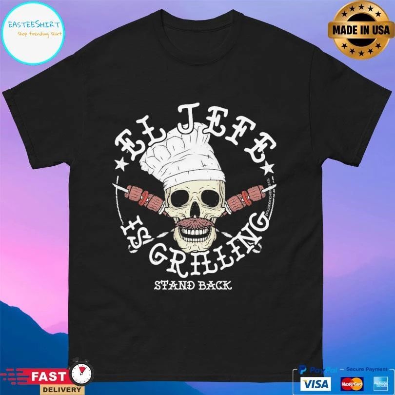 El Jefe Is Grilling Stand Back Chef Skull T-shirts