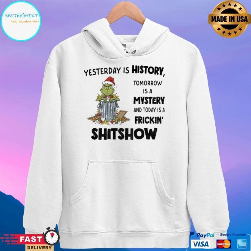 Grinch Yesterday Is History Tomorrow Is A Mystery And Today Is A Frickin Shitshow Christmas 2025 T-shirts