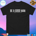 Be A Good Man American Trigger Pullers T-shirts