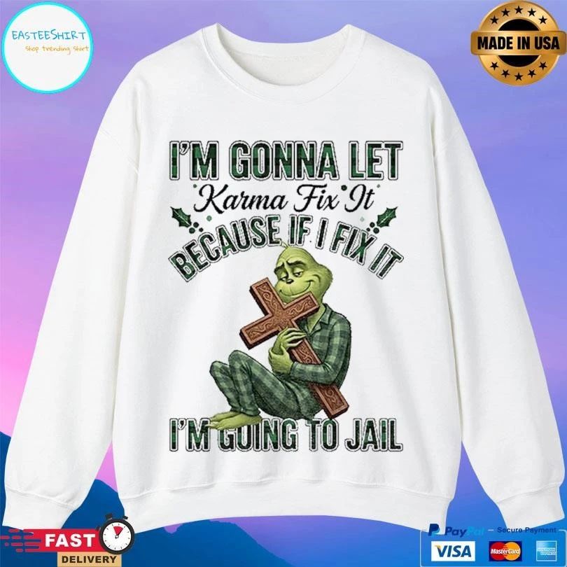 Grinch Im Gonna Let Karma Fix It Because If I Fix It Im Going To Jail Christmas 2025 T-shirts