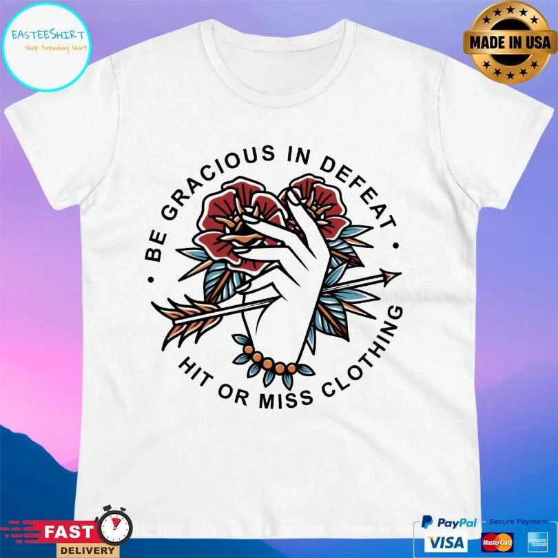 Be Gracious In Defeat Hit Or Miss Clothing T-shirts