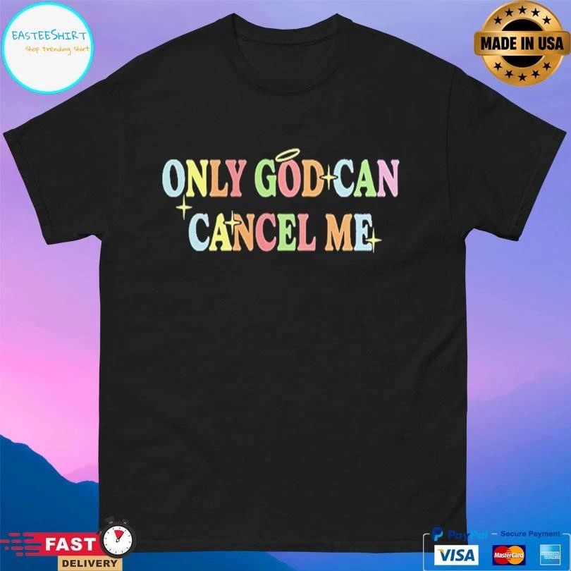 Only God Can Cancel Me T-shirts