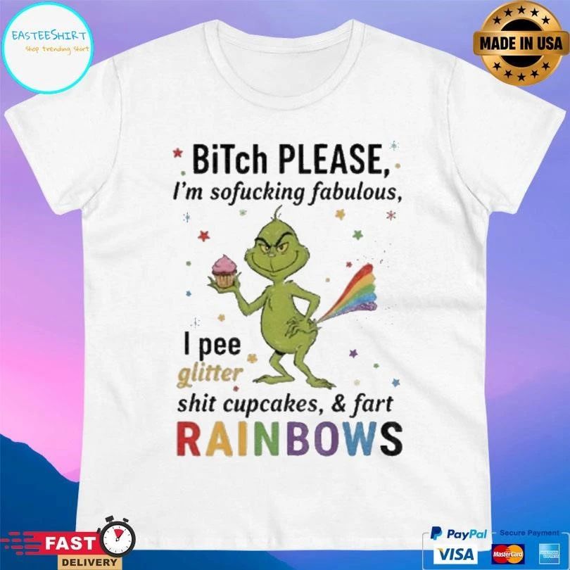 Grinch Xmas Bitch Please Im Sofucking Fabulous I Pee Glitter Shit Cupcakes And Fart Rainbows Christmas 2025 T-shirts