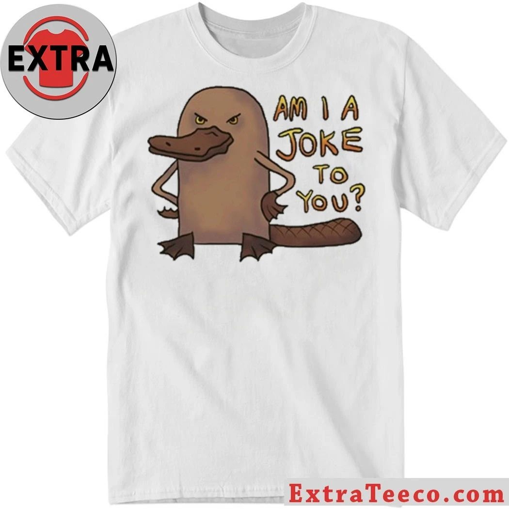 Platypus Am I A Joke To You Shirt