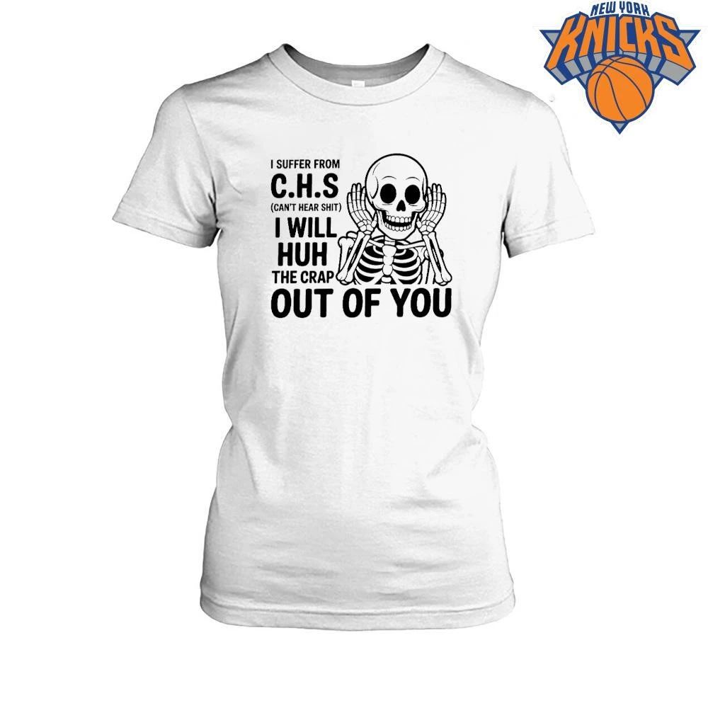 I Suffer From CHS Can’t Hear Shit Skeleton Funny Sarcastic Shirt