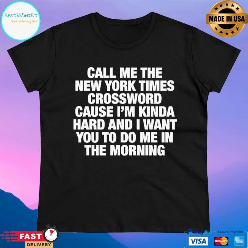 Call Me The New York Times Crossword Cause I’m Kinda Hard And I Want You To Do Me In The Morning T-shirts