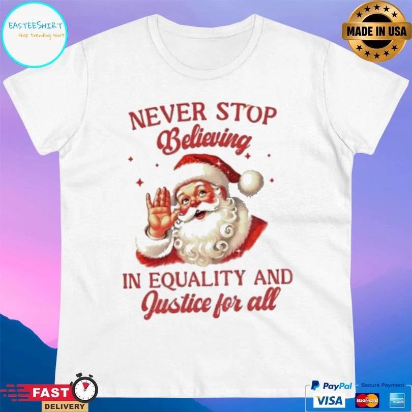 Never Stop Believing In Equality And Justice For All Santa Christmas 2025 T-shirts
