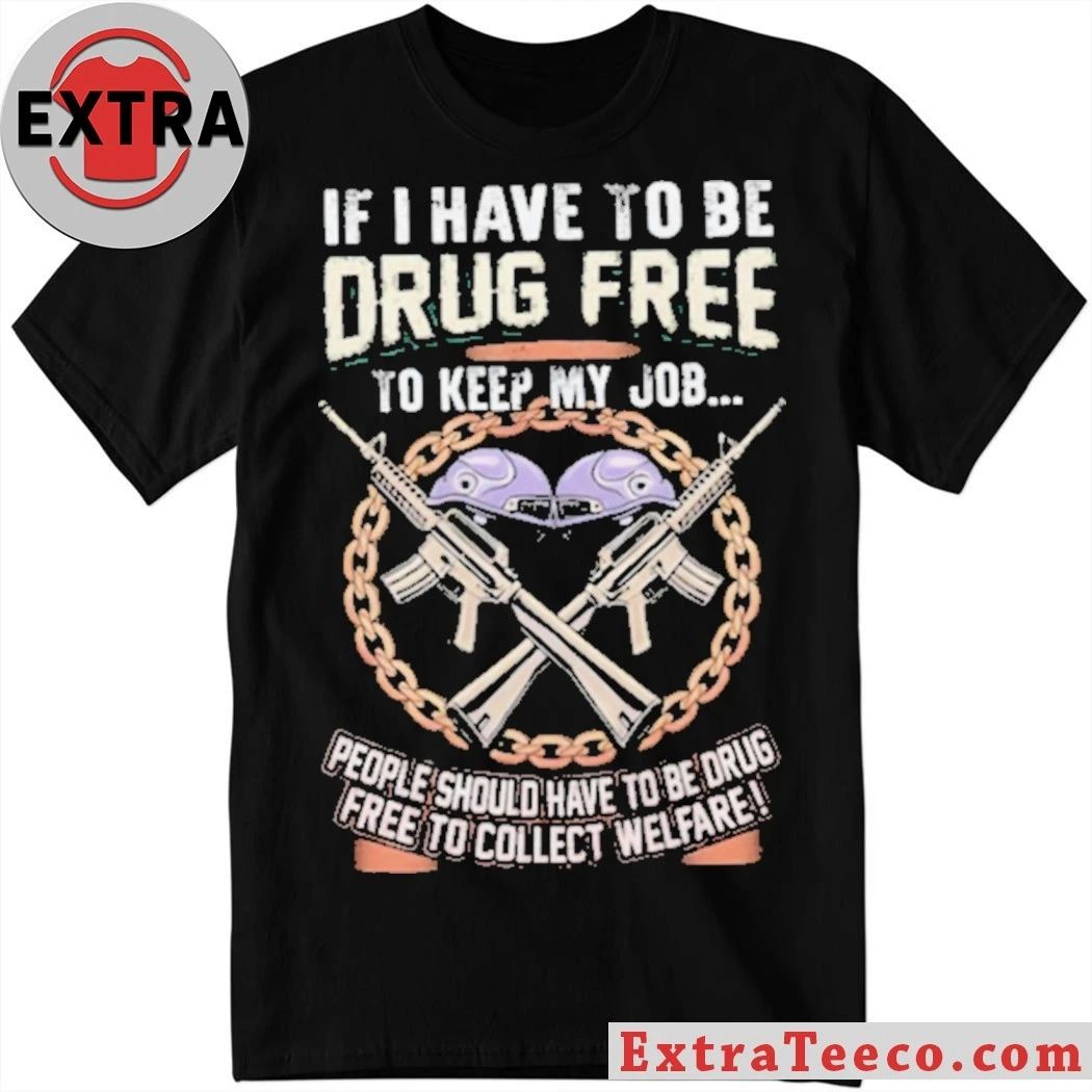 Drug Free To Keep My Job Welfare Drug Testing Political Shirt