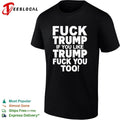 Fuck Trump If You Like Trump Fuck You Too T-shirt