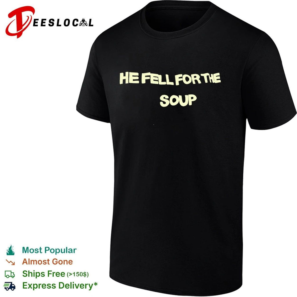 He Fell for the Soup funny humor slogan T-shirt