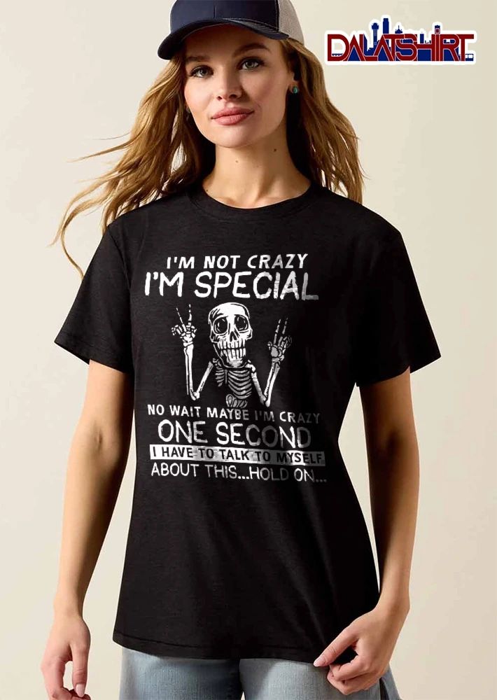 Im Not Crazy Special No Wait Maybe One Second I Have To Talk Myself About This Hold On Skeleton shirt