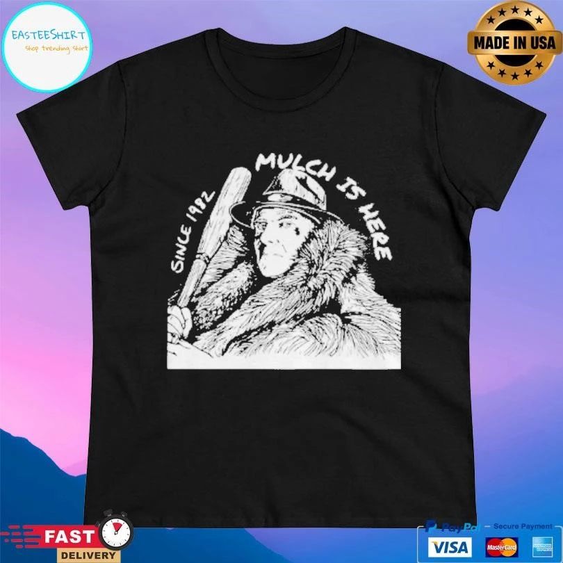 Mulch Is Here Since 1982 T-shirts