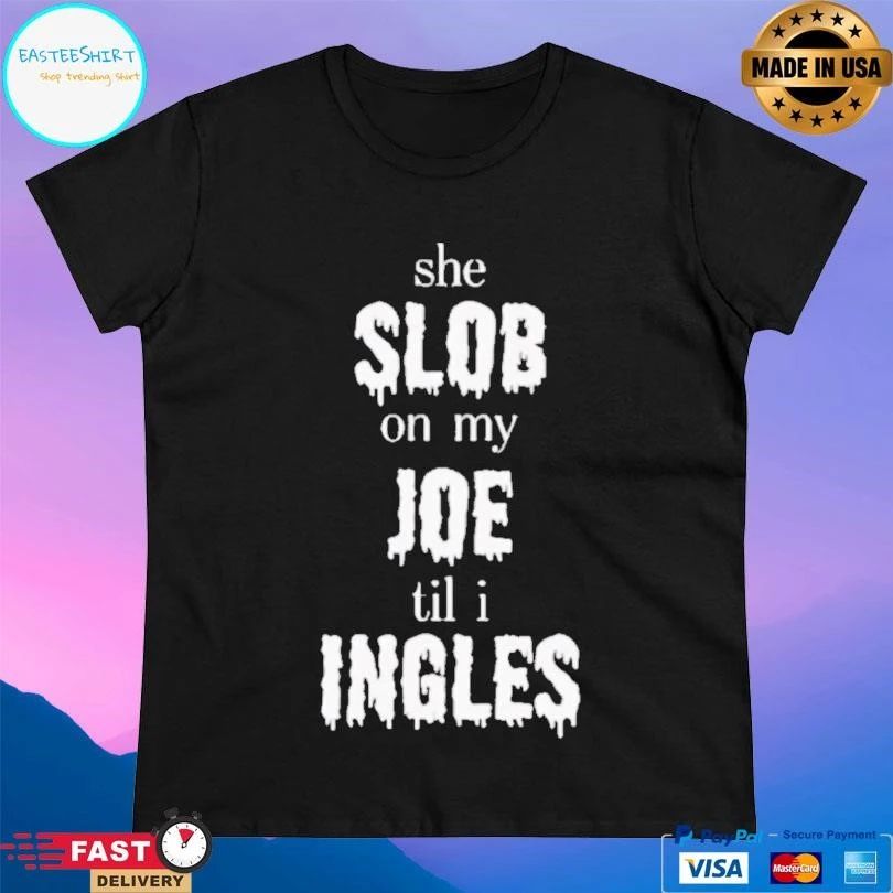 She Slob On My Joe Til I Ingles T-shirts