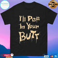I’ll Pee In Your Butt T-shirts