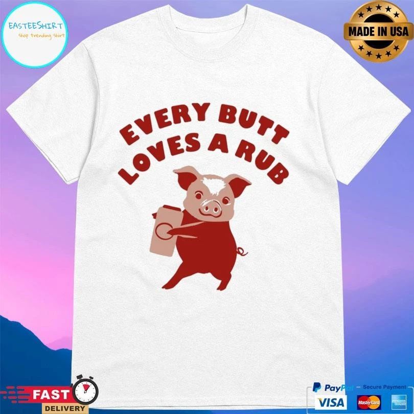 Every Butt Loves A Rub Pig T-shirts