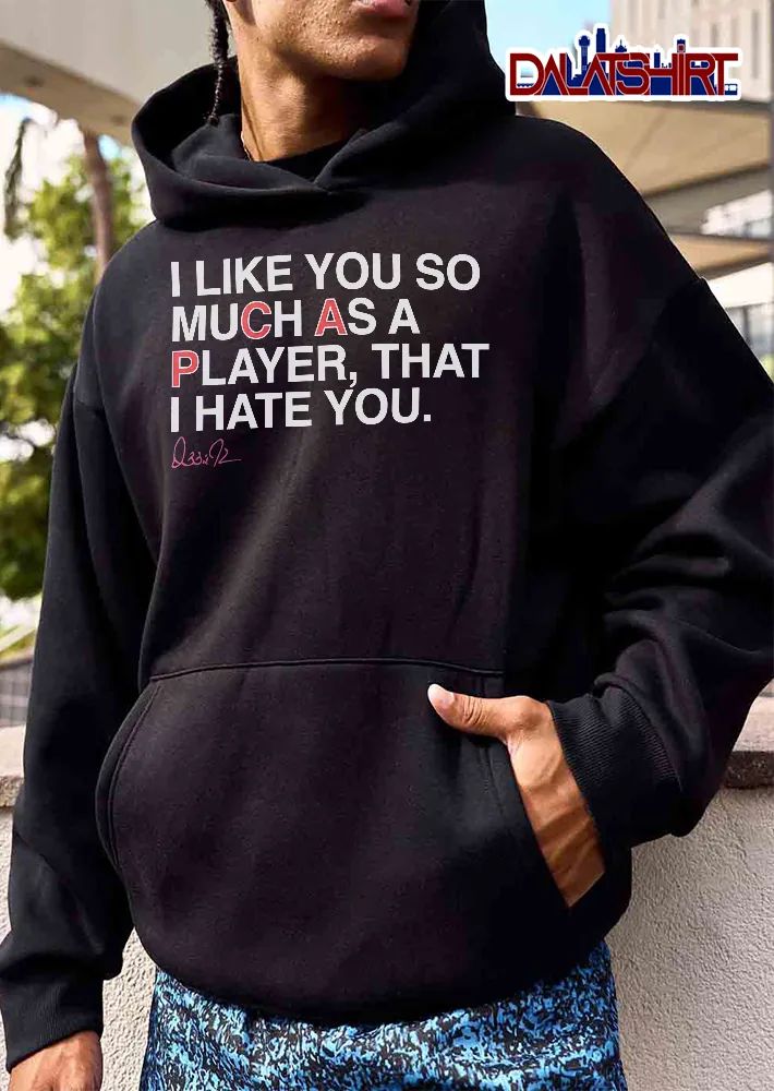 I Like You So Much As A Player That Hate You shirt