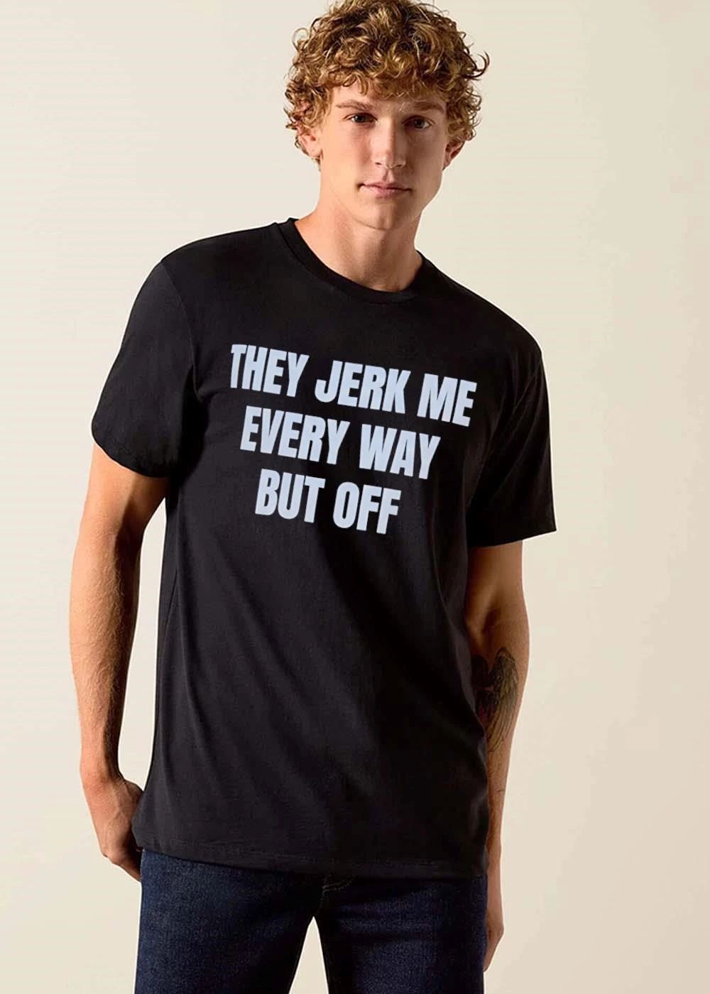 They Jerk Me Every Way But Off White Block Letters Bold Typography shirt
