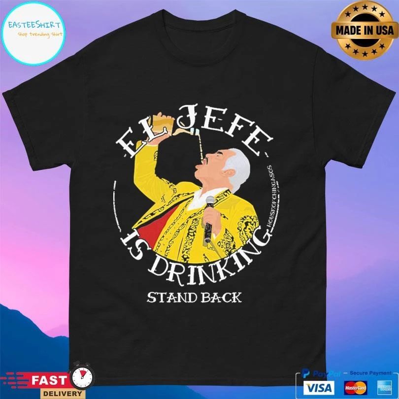 El Jefe Is Drinking Stand Back T-shirts