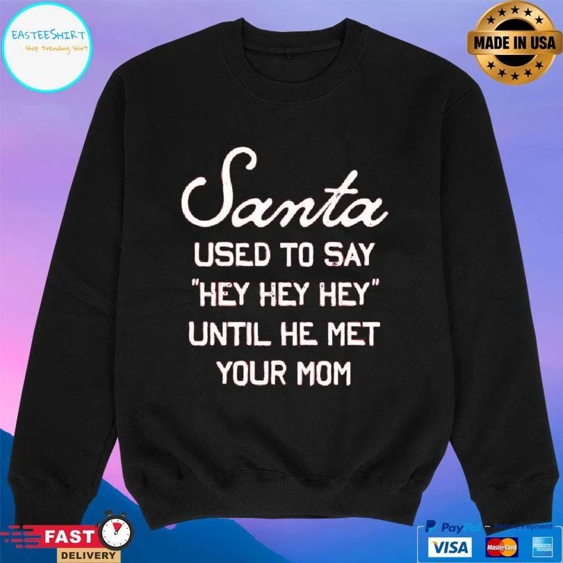 Santa Used To Say Hey Hey Hey Until He Met Your Mom T-shirts